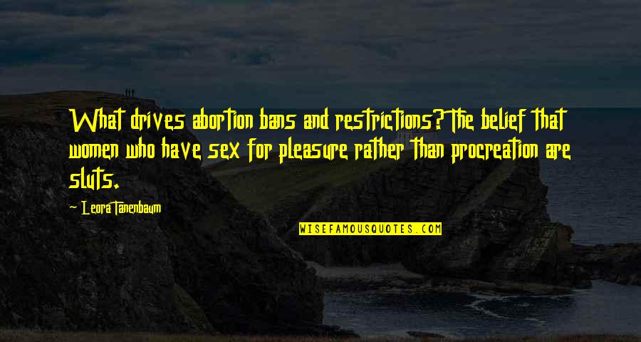 Procreation Quotes By Leora Tanenbaum: What drives abortion bans and restrictions? The belief