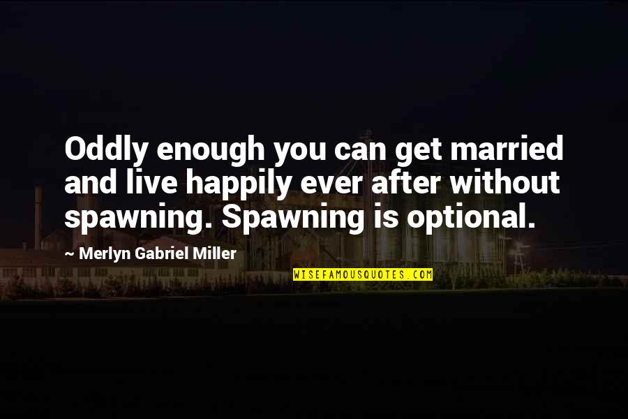 Procreation Quotes By Merlyn Gabriel Miller: Oddly enough you can get married and live
