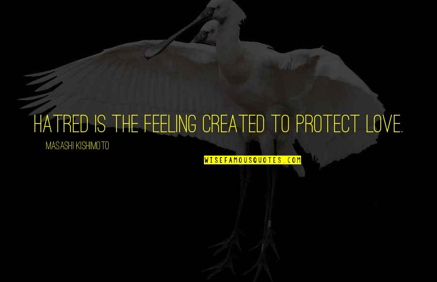 Procreational Quotes By Masashi Kishimoto: Hatred is the feeling created to protect love.