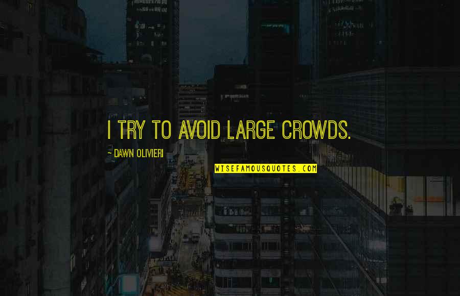 Procrit Shot Quotes By Dawn Olivieri: I try to avoid large crowds. Procrit Shot Quotes By Dawn Olivieri: I try to avoid large crowds.