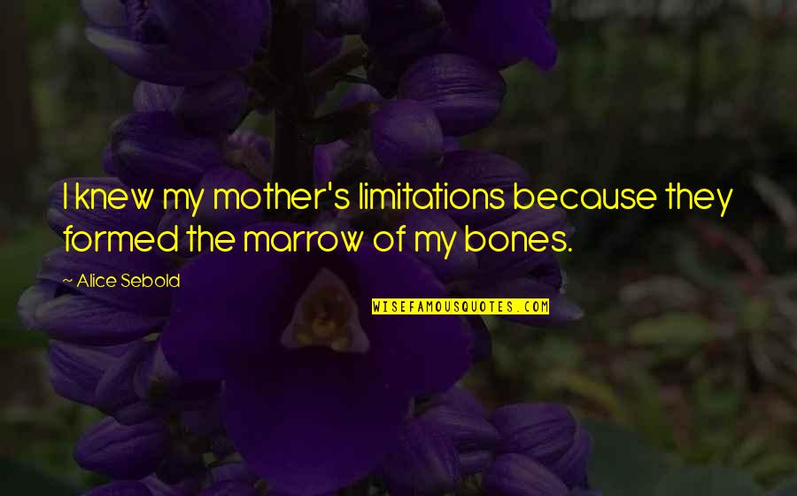 Procrustean Quotes By Alice Sebold: I knew my mother's limitations because they formed