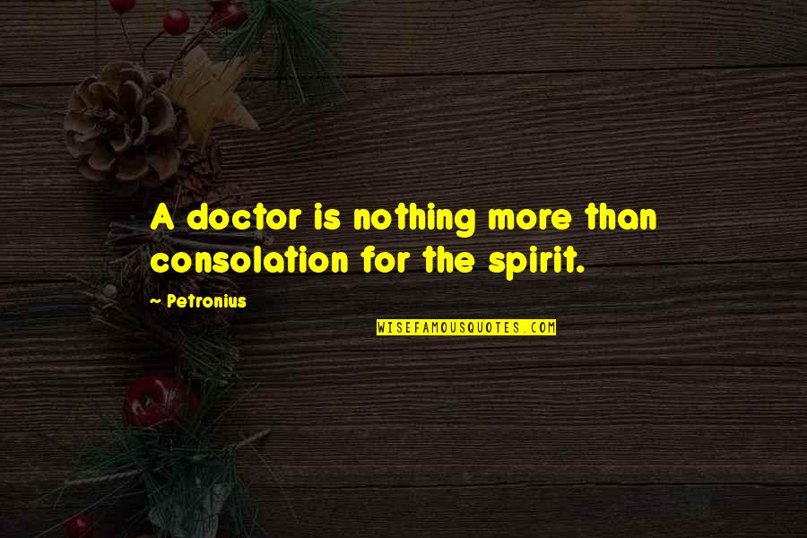 Procrustes Syndrome Quotes By Petronius: A doctor is nothing more than consolation for