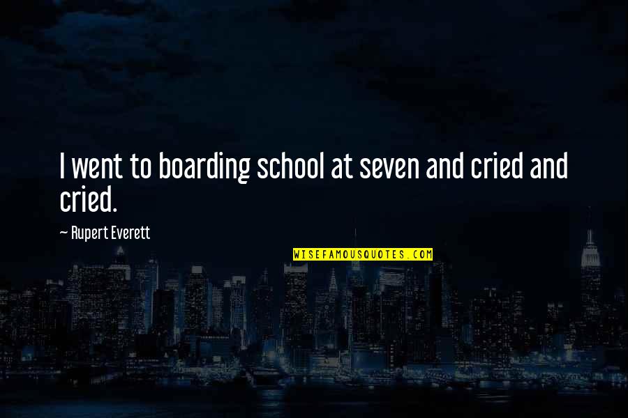 Procrustes Syndrome Quotes By Rupert Everett: I went to boarding school at seven and Procrustes Syndrome Quotes By Rupert Everett: I went to boarding school at seven and