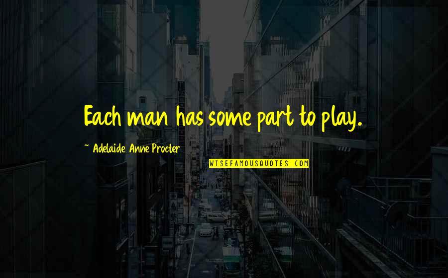 Procter Quotes By Adelaide Anne Procter: Each man has some part to play. Procter Quotes By Adelaide Anne Procter: Each man has some part to play.