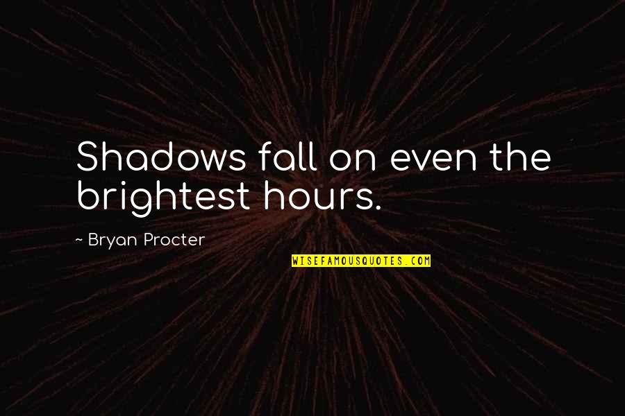 Procter Quotes By Bryan Procter: Shadows fall on even the brightest hours.