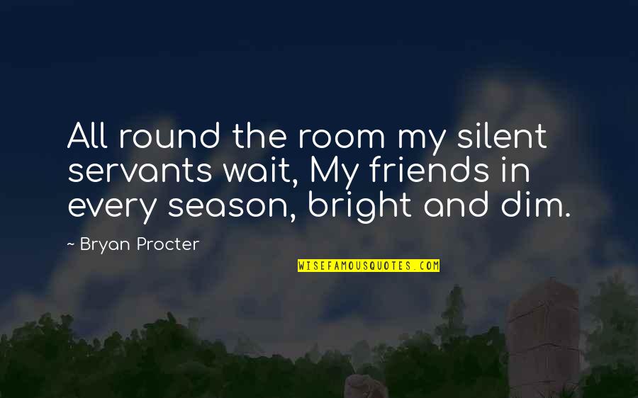 Procter Quotes By Bryan Procter: All round the room my silent servants wait, Procter Quotes By Bryan Procter: All round the room my silent servants wait,