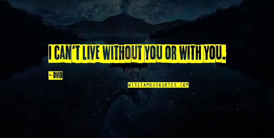 Proctologist Quotes By Ovid: I can't live without you or with you.