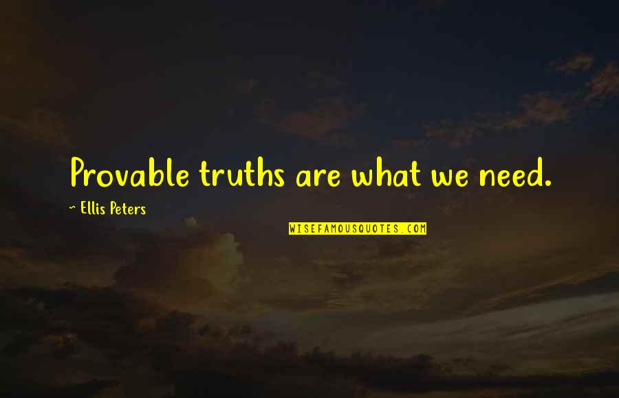 Proctology Quotes By Ellis Peters: Provable truths are what we need.