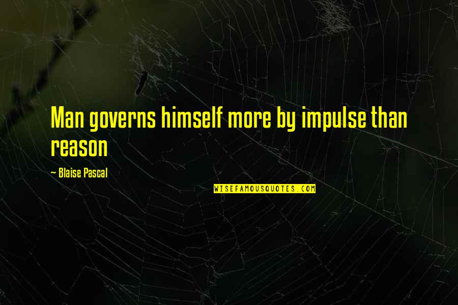 Proctor Gallagher Quotes By Blaise Pascal: Man governs himself more by impulse than reason