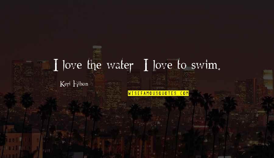 Proctor Guilt Quotes By Keri Hilson: I love the water; I love to swim. Proctor Guilt Quotes By Keri Hilson: I love the water; I love to swim.