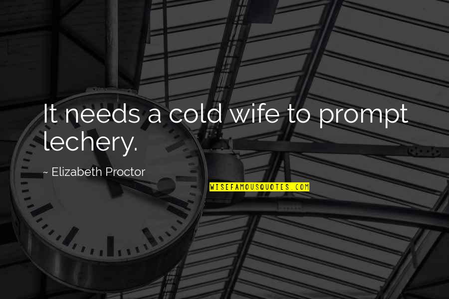 Proctor In The Crucible Quotes By Elizabeth Proctor: It needs a cold wife to prompt lechery.