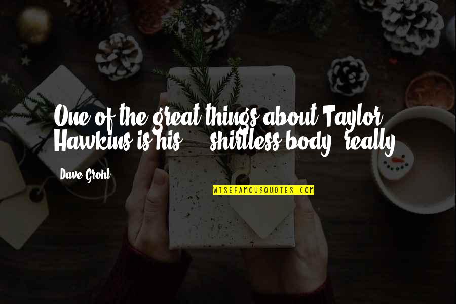 Proctoscope Exam Quotes By Dave Grohl: One of the great things about Taylor Hawkins