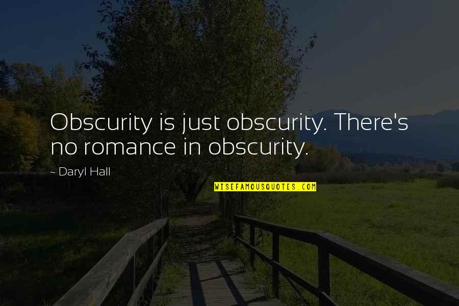 Proctoscope Parts Quotes By Daryl Hall: Obscurity is just obscurity. There's no romance in