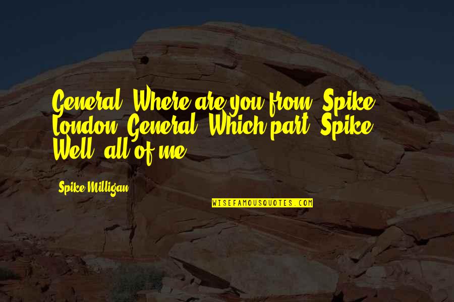 Proctoscope Parts Quotes By Spike Milligan: General: Where are you from? Spike: London. General: