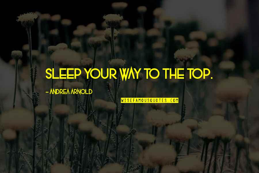 Proctoscope Quotes By Andrea Arnold: Sleep your way to the top.