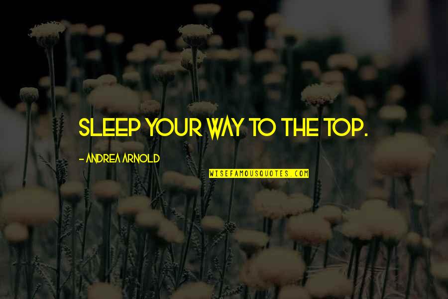 Proctoscope Quotes By Andrea Arnold: Sleep your way to the top. Proctoscope Quotes By Andrea Arnold: Sleep your way to the top.