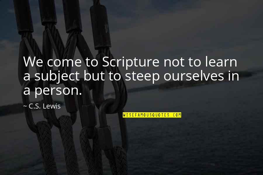 Proctoscope Quotes By C.S. Lewis: We come to Scripture not to learn a