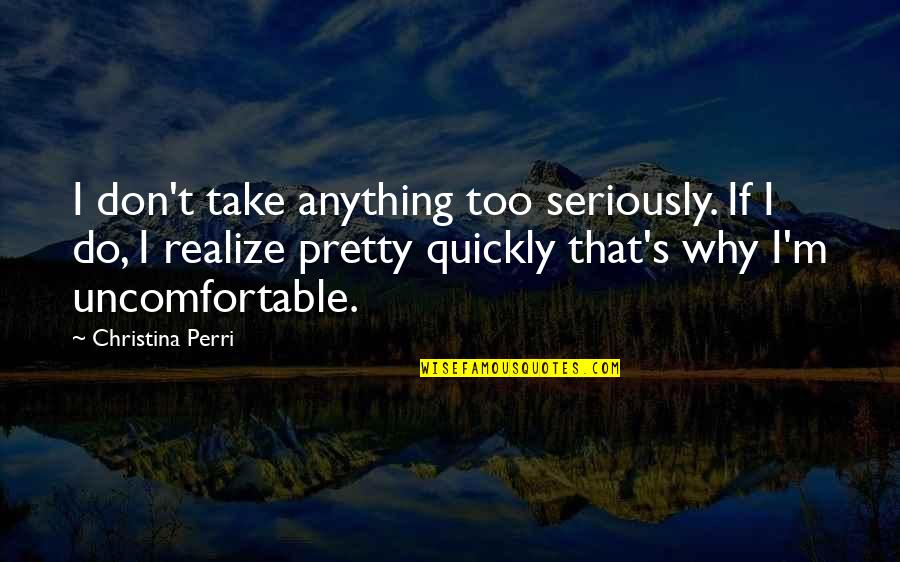 Proctoscope Quotes By Christina Perri: I don't take anything too seriously. If I