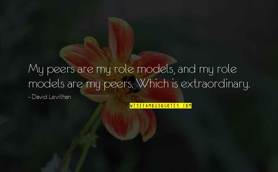 Procuna Alejandra Quotes By David Levithan: My peers are my role models, and my Procuna Alejandra Quotes By David Levithan: My peers are my role models, and my