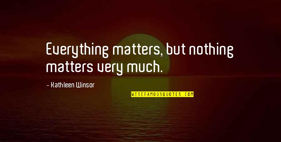 Procuna Alejandra Quotes By Kathleen Winsor: Everything matters, but nothing matters very much. Procuna Alejandra Quotes By Kathleen Winsor: Everything matters, but nothing matters very much.