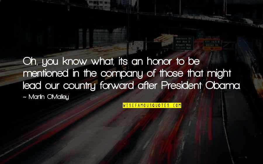 Procuna Alejandra Quotes By Martin O'Malley: Oh, you know what, it's an honor to Procuna Alejandra Quotes By Martin O'Malley: Oh, you know what, it's an honor to