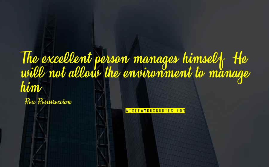Procuna Alejandra Quotes By Rex Resurreccion: The excellent person manages himself. He will not Procuna Alejandra Quotes By Rex Resurreccion: The excellent person manages himself. He will not