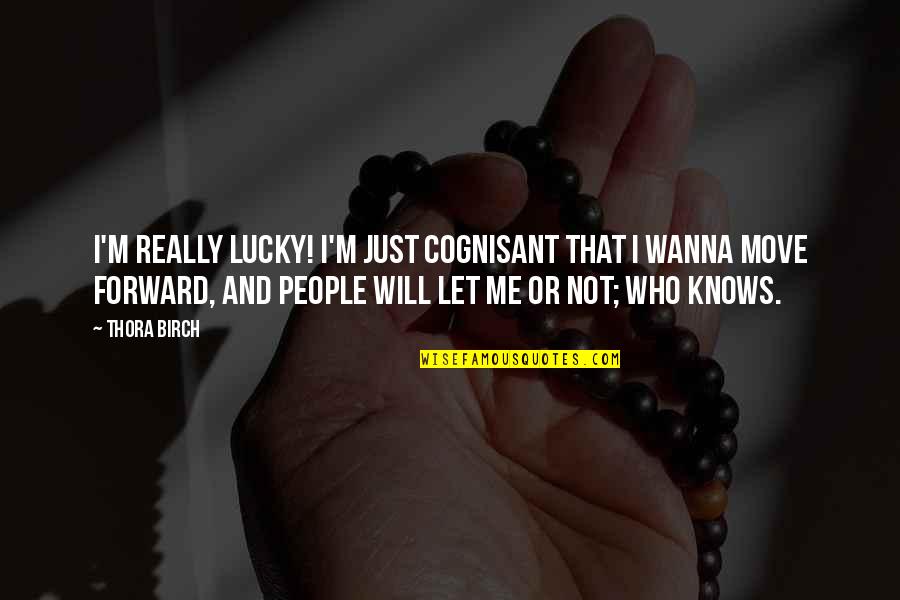 Procuna Alejandra Quotes By Thora Birch: I'm really lucky! I'm just cognisant that I Procuna Alejandra Quotes By Thora Birch: I'm really lucky! I'm just cognisant that I