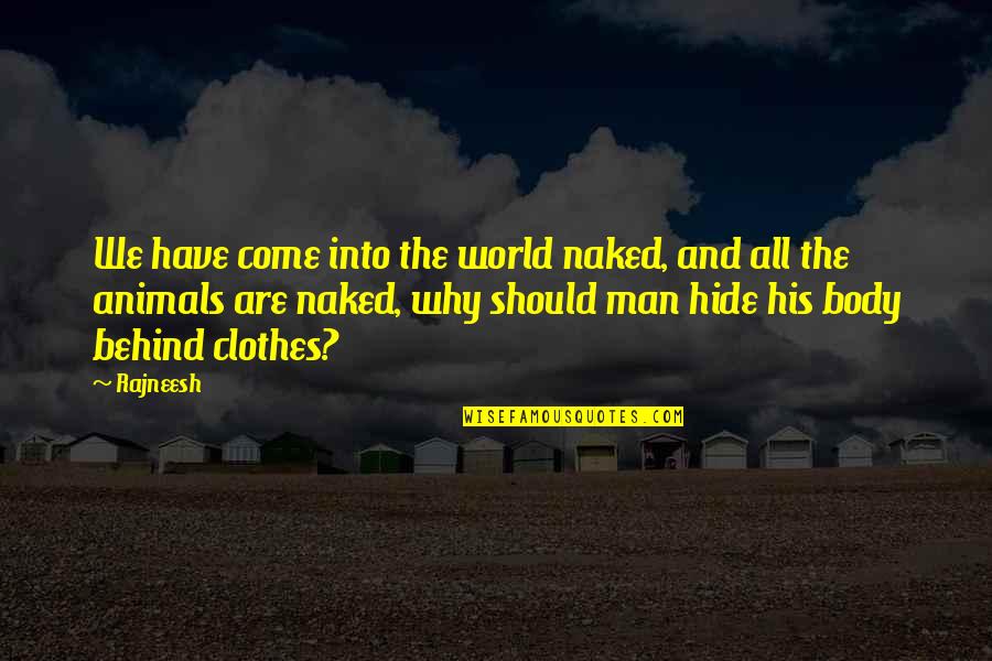 Procura O Quotes By Rajneesh: We have come into the world naked, and Procura O Quotes By Rajneesh: We have come into the world naked, and