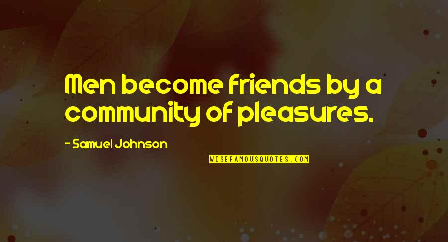 Procuradoria Quotes By Samuel Johnson: Men become friends by a community of pleasures. Procuradoria Quotes By Samuel Johnson: Men become friends by a community of pleasures.