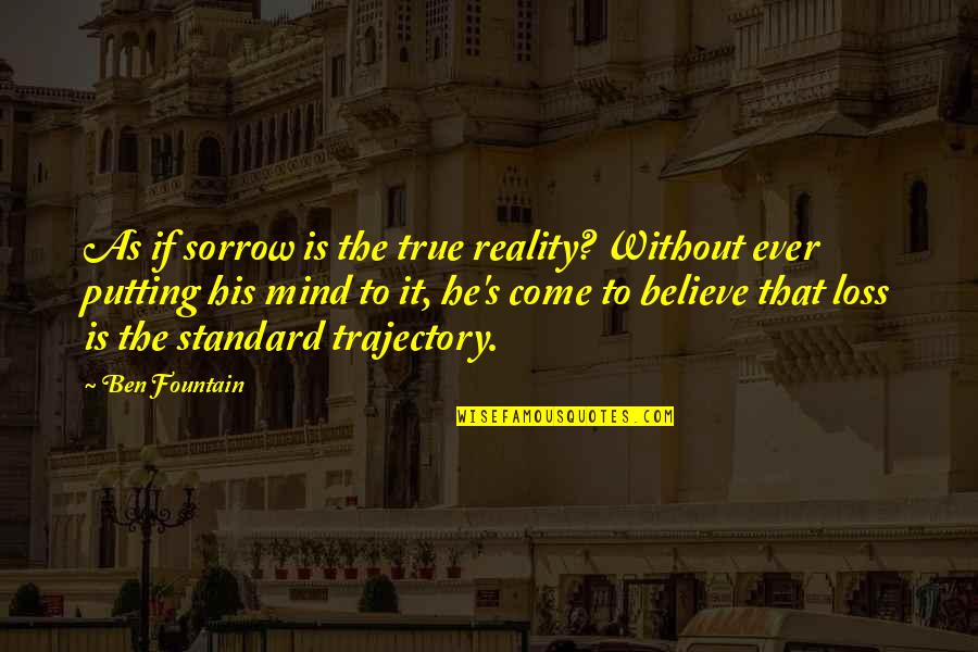 Procuram Quotes By Ben Fountain: As if sorrow is the true reality? Without