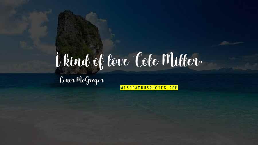 Procurar Sinonimo Quotes By Conor McGregor: I kind of love Cole Miller.