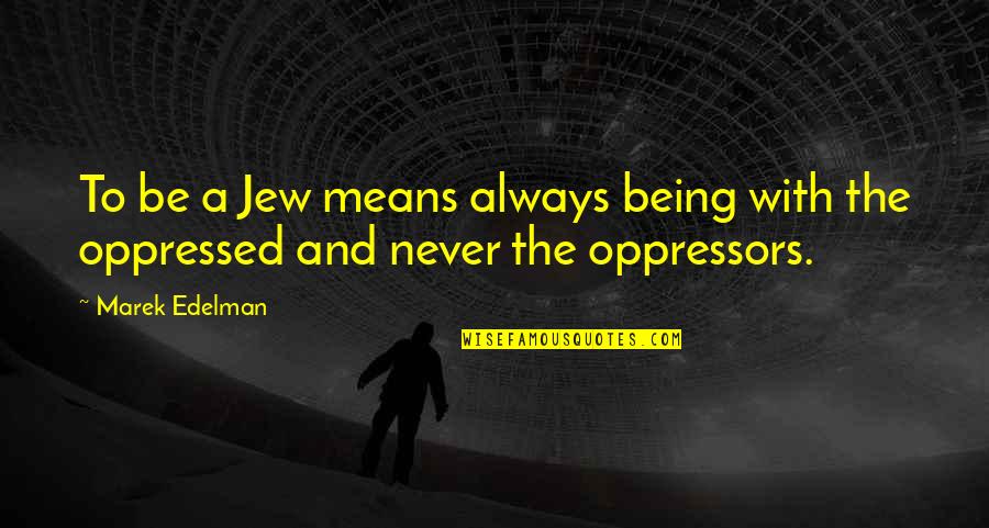 Procurarea Quotes By Marek Edelman: To be a Jew means always being with