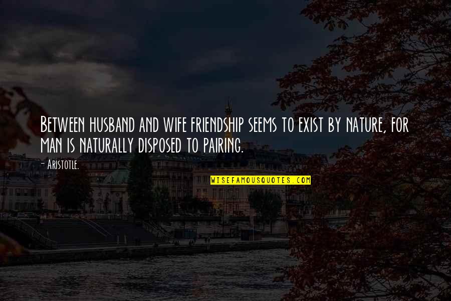 Procuratore Saverio Quotes By Aristotle.: Between husband and wife friendship seems to exist