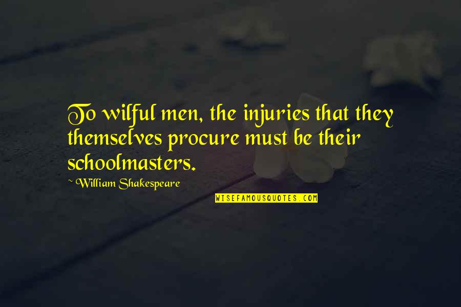Procure Quotes By William Shakespeare: To wilful men, the injuries that they themselves