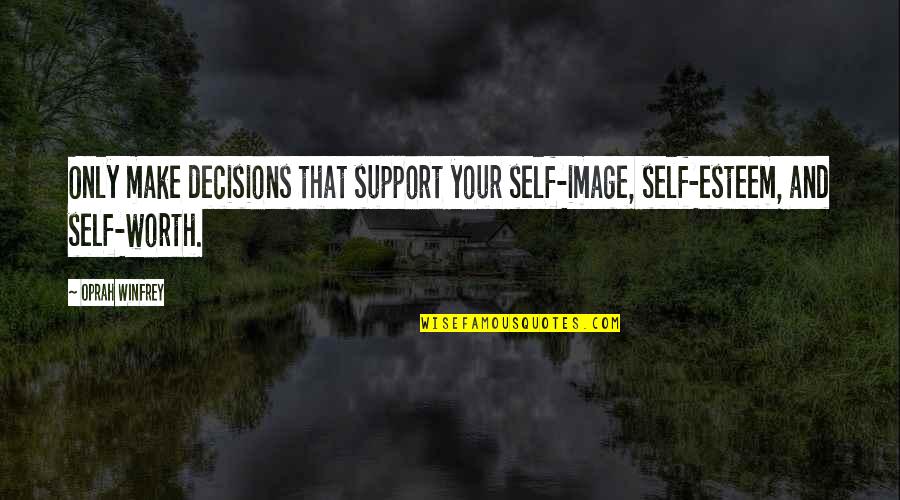 Procured Abortion Quotes By Oprah Winfrey: Only make decisions that support your self-image, self-esteem,
