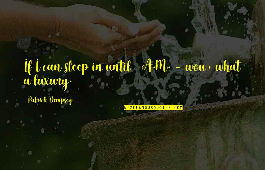 Procureinc Quotes By Patrick Dempsey: If I can sleep in until 9 A.M. Procureinc Quotes By Patrick Dempsey: If I can sleep in until 9 A.M.