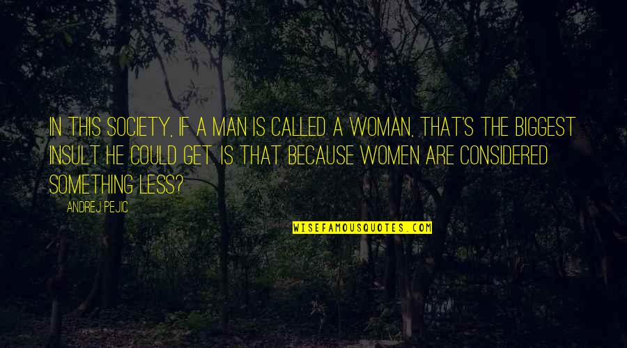Procureiq Quotes By Andrej Pejic: In this society, if a man is called Procureiq Quotes By Andrej Pejic: In this society, if a man is called