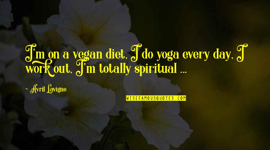 Procurer That Let Officer Quotes By Avril Lavigne: I'm on a vegan diet, I do yoga