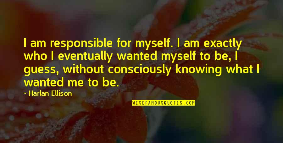 Procuro Trabalho Quotes By Harlan Ellison: I am responsible for myself. I am exactly Procuro Trabalho Quotes By Harlan Ellison: I am responsible for myself. I am exactly