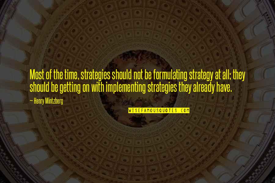 Procuror Quotes By Henry Mintzberg: Most of the time, strategies should not be