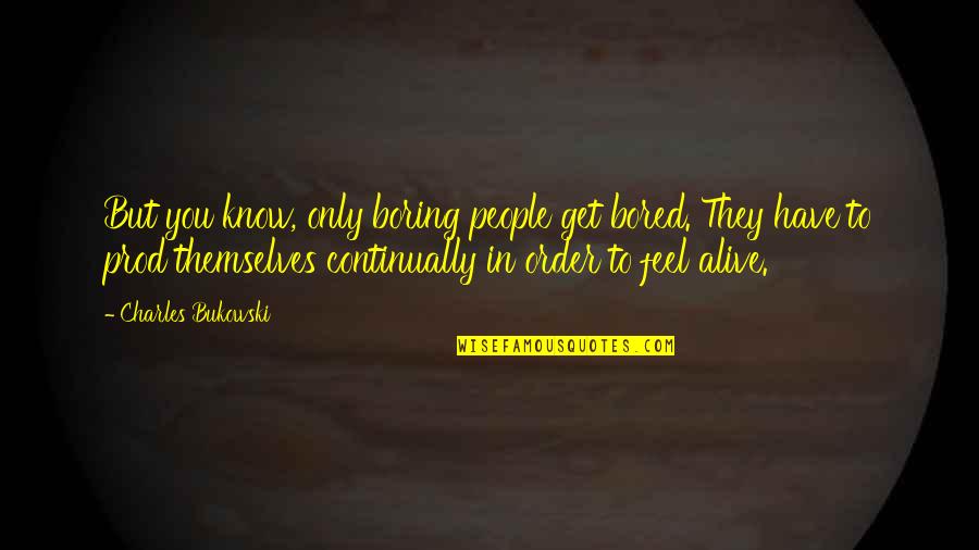 Prod Quotes By Charles Bukowski: But you know, only boring people get bored.