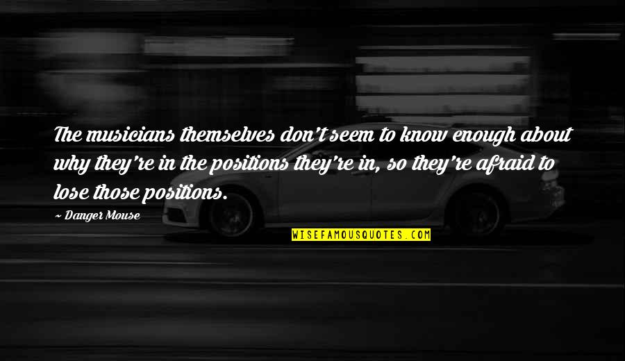 Prodanovic Quotes By Danger Mouse: The musicians themselves don't seem to know enough Prodanovic Quotes By Danger Mouse: The musicians themselves don't seem to know enough