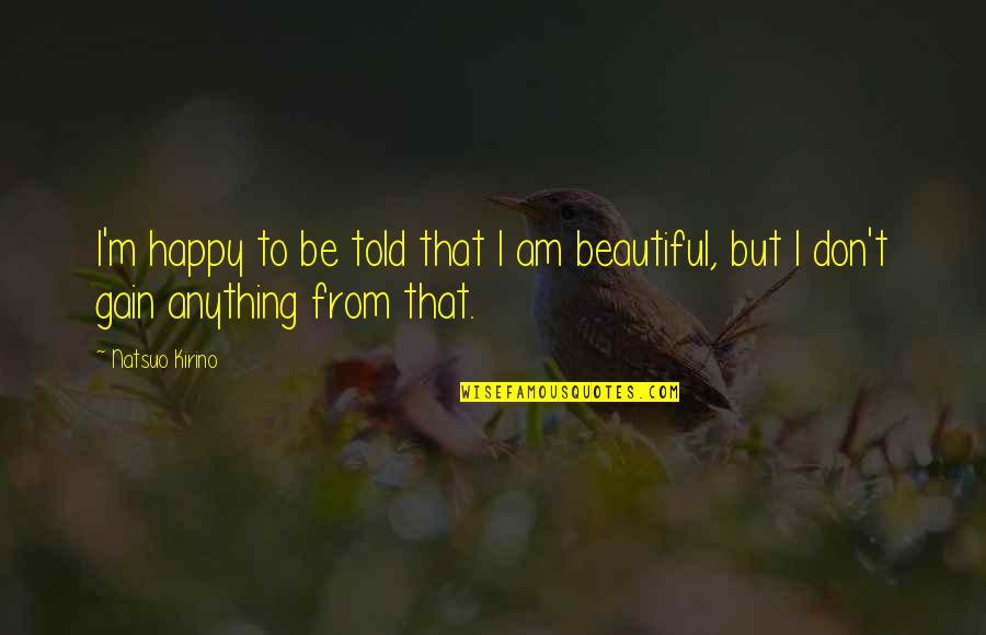 Prodded Antonym Quotes By Natsuo Kirino: I'm happy to be told that I am