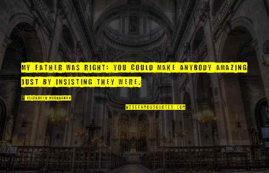 Prodding Quotes By Elizabeth McCracken: My father was right: you could make anybody Prodding Quotes By Elizabeth McCracken: My father was right: you could make anybody