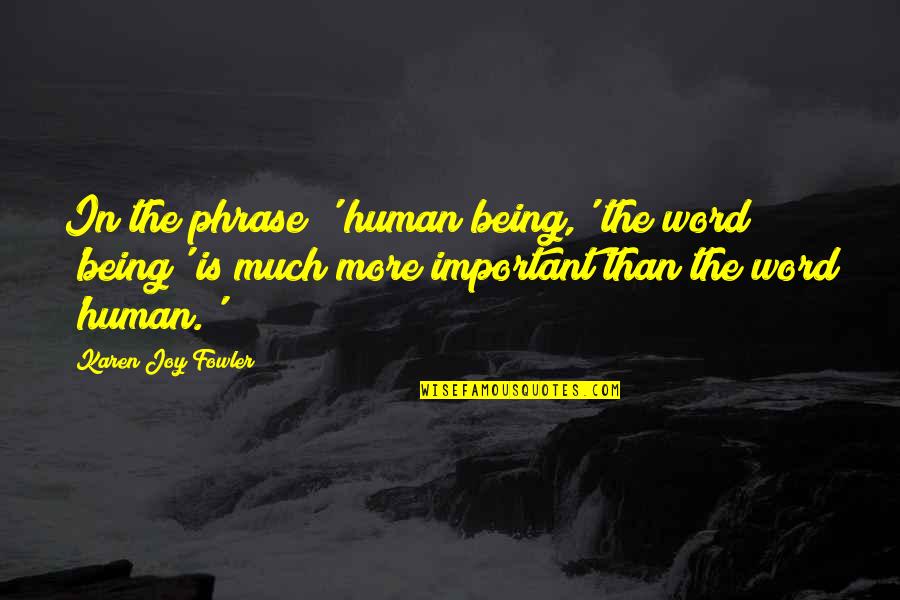 Prodding Stick Quotes By Karen Joy Fowler: In the phrase ' human being,' the word Prodding Stick Quotes By Karen Joy Fowler: In the phrase ' human being,' the word
