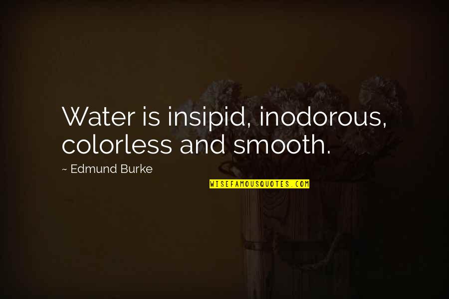 Proderit Quotes By Edmund Burke: Water is insipid, inodorous, colorless and smooth.