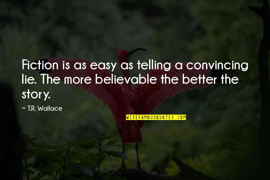 Prodesser Quotes By T.R. Wallace: Fiction is as easy as telling a convincing Prodesser Quotes By T.R. Wallace: Fiction is as easy as telling a convincing