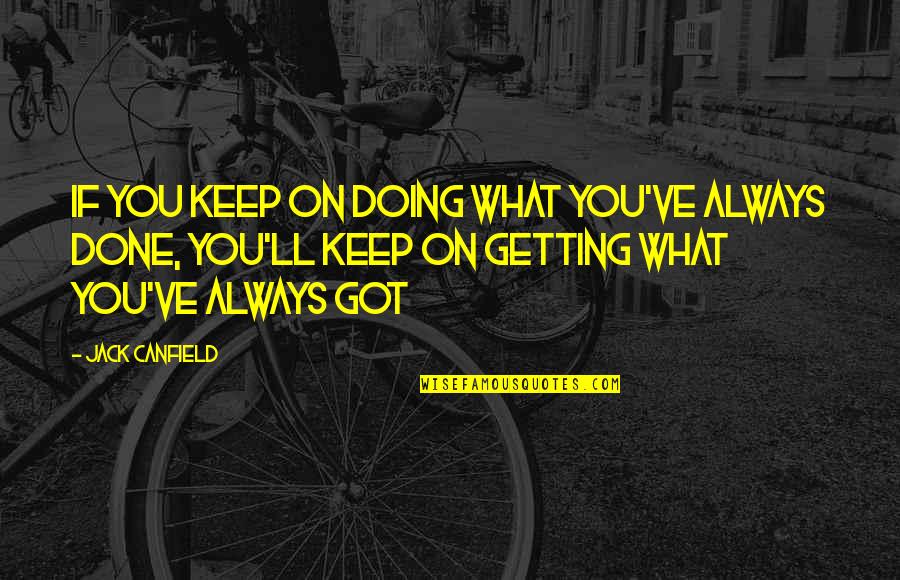 Prodigal Sons Quotes By Jack Canfield: If You Keep on Doing What You've Always Prodigal Sons Quotes By Jack Canfield: If You Keep on Doing What You've Always