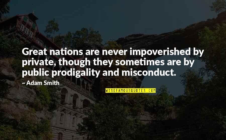 Prodigality Quotes By Adam Smith: Great nations are never impoverished by private, though