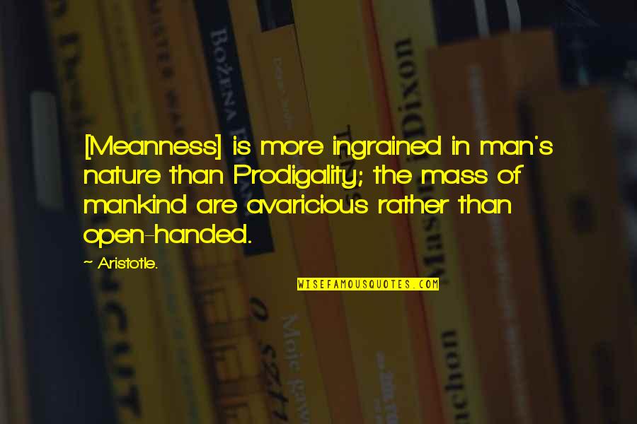Prodigality Quotes By Aristotle.: [Meanness] is more ingrained in man's nature than